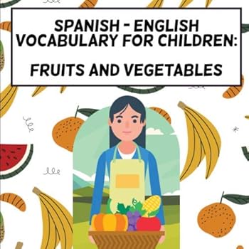 Paperback Spanish - English Vocabulary For Children: Fruits and Vegetables (Spanish English Bilingual Vocabulary Books) Book