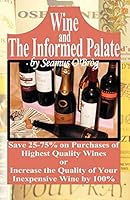Wine and The Informed Palate: Better Wines for Less Money 1601451903 Book Cover
