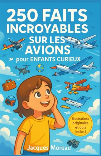 250 Faits Incroyables sur les Avions pour Enfants Curieux: Un voyage passionnant à travers l’histoire, la technologie, les records et les métiers de ... 12 ans, avec quiz et illustrations originales