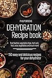  Dehydration recipe book: 150 easy and delicious recipes for your dehydrator Fruit leather, vegetable chips, herb salt, fruit, nuts, vegetables and much more! (English Edition)