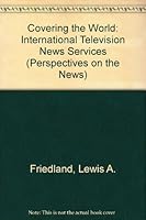 Covering the World: International Television News Services : Essay (Perspectives on the News, 2) 0870783459 Book Cover
