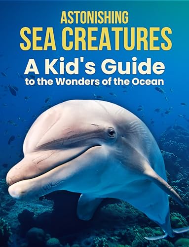 Astonishing Sea Creatures: A Kid’s Guide to the Wonders of the Ocean (Wildlife Series)