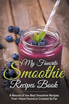 Paperback My Favorite Smoothie Recipes Book: A collection of the best smoothie recipes that I have found or created so far Book