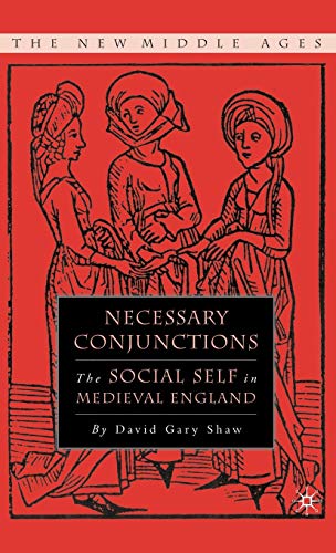 Necessary Conjunctions: The Social Self in Medieval England (By: David Gary Shaw)