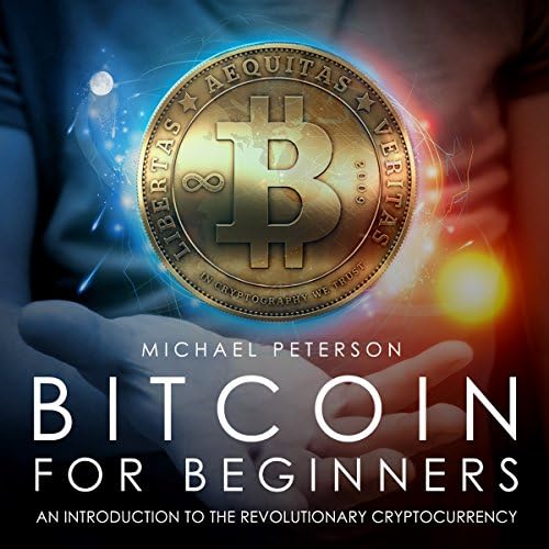 Bitcoin for Beginners: An Introduction to the Revolutionary Cryptocurrency - Michael Peterson