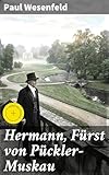 Hermann, Fürst von Pückler-Muskau: Bereicherte Ausgabe. Ein Porträt des Landschaftsgestalters und Schriftstellers durch die Augen seines Biografen