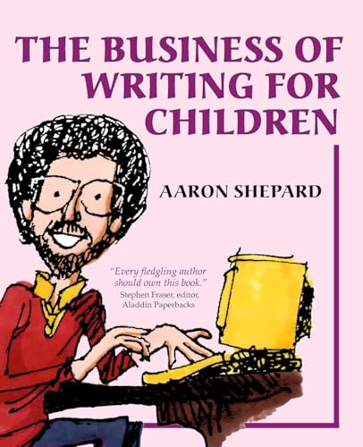 Shepard Publications - The Business of Writing for Children: An Author's Inside Tips on Writing Children's Books and Publishing Them, or How to Write, Publish, and Promote a Book for Kids