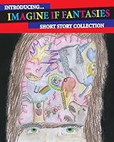 Introducing Imagine If Fantasies: Short Story Collection 1505215978 Book Cover