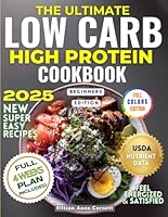 The Ultimate Low-Carb High-Protein Cookbook Beginners Edition: A Must-Have Step-By-Step Guide Packed With Fresh & Inspired, Super Easy Healthy Recipes to Help You Enjoy a Balanced Diet Effortlessy. B0F18YFTRW Book Cover