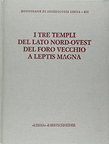 I Tre templi del lato nord-ovest del foro vecchio a Leptis Magna (Monografie di Archeologia Libica, 12) (Italian Edition)