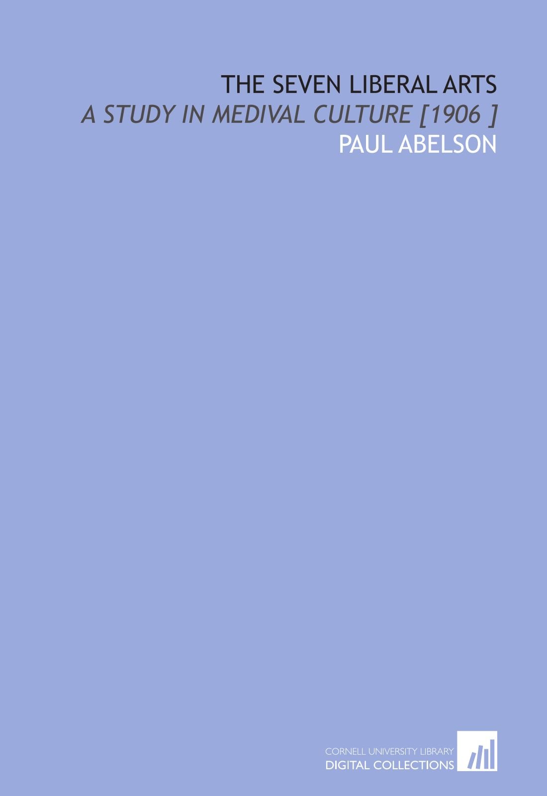 The Seven Liberal Arts: A Study in Medival Culture [1906 ]