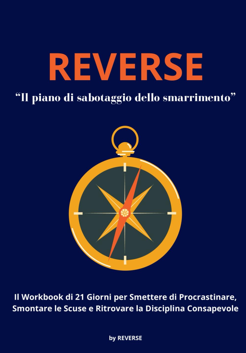 REVERSE: Il Workbook di 21 Giorni per Smettere di Procrastinare, Smontare le Scuse e Ritrovare la Disciplina