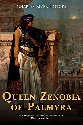 Queen Zenobia of Palmyra: The History and Legacy of the Ancient Levant’s Most Famous Queen (English