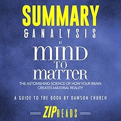 Summary & Analysis of Mind to Matter: The Astonishing Science of How Your Brain Creates Material Reality by Dawson Church Audiolibro Por ZIP Reads arte de portada