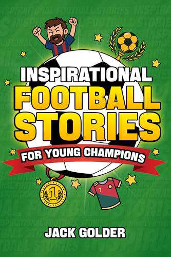 Inspirational Football Stories for Young Champions: Mind-Blowing Soccer GOATS Stories and Facts to Inspire and Build Mental Toughness (Book for Kids 8–12)