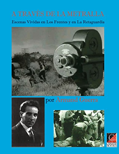 A TRAVÉS DE LA METRALLA: Escenas Vividas en Los Frentes y en La Retaguardia (Spanish Edition)