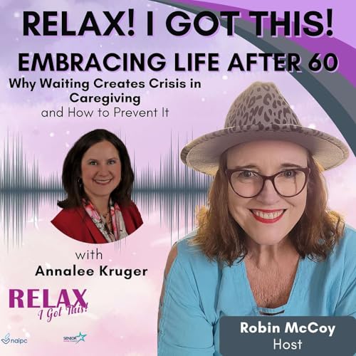 Episode 55: Embracing Life After 60 with Annalee Kruger: Why Waiting Creates Crisis in Caregiving&mdash;and How to Prevent It