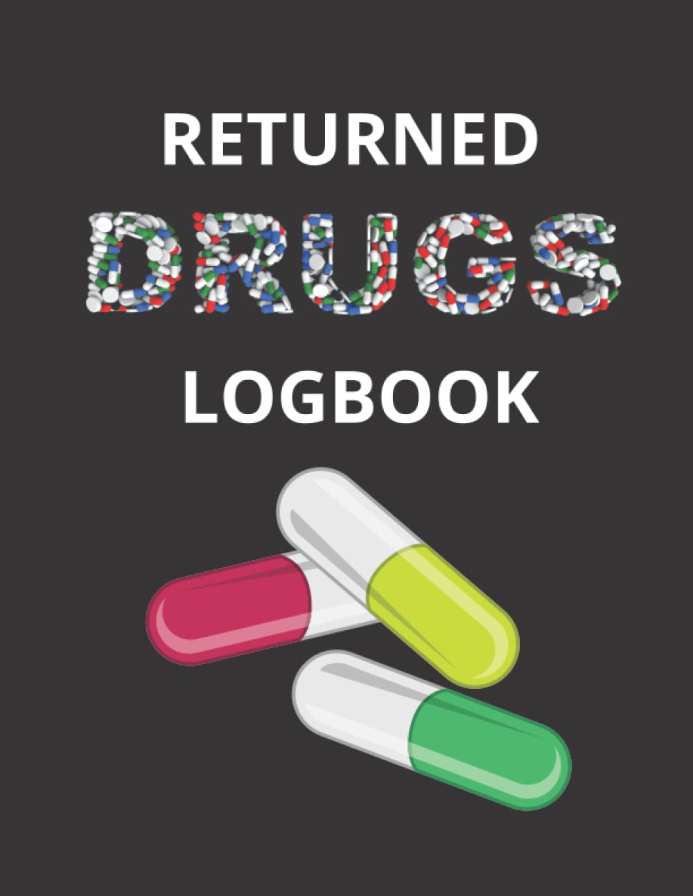 Returned Drugs Logbook: Controlled Substance Log Book | Medication Destruction Logbook for Disposal | Record Returned and Expired Drugs