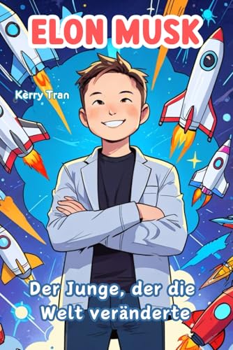 Elon Musk: Der Junge, der die Welt veränderte: Ein inspirierendes Biografiebuch für Kinder über große Ideen und Erfindungen (Biografien für Kinder)