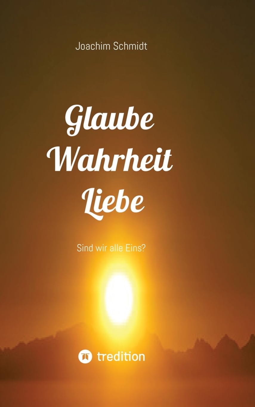Glaube Wahrheit Liebe: Sind wir alle Eins?