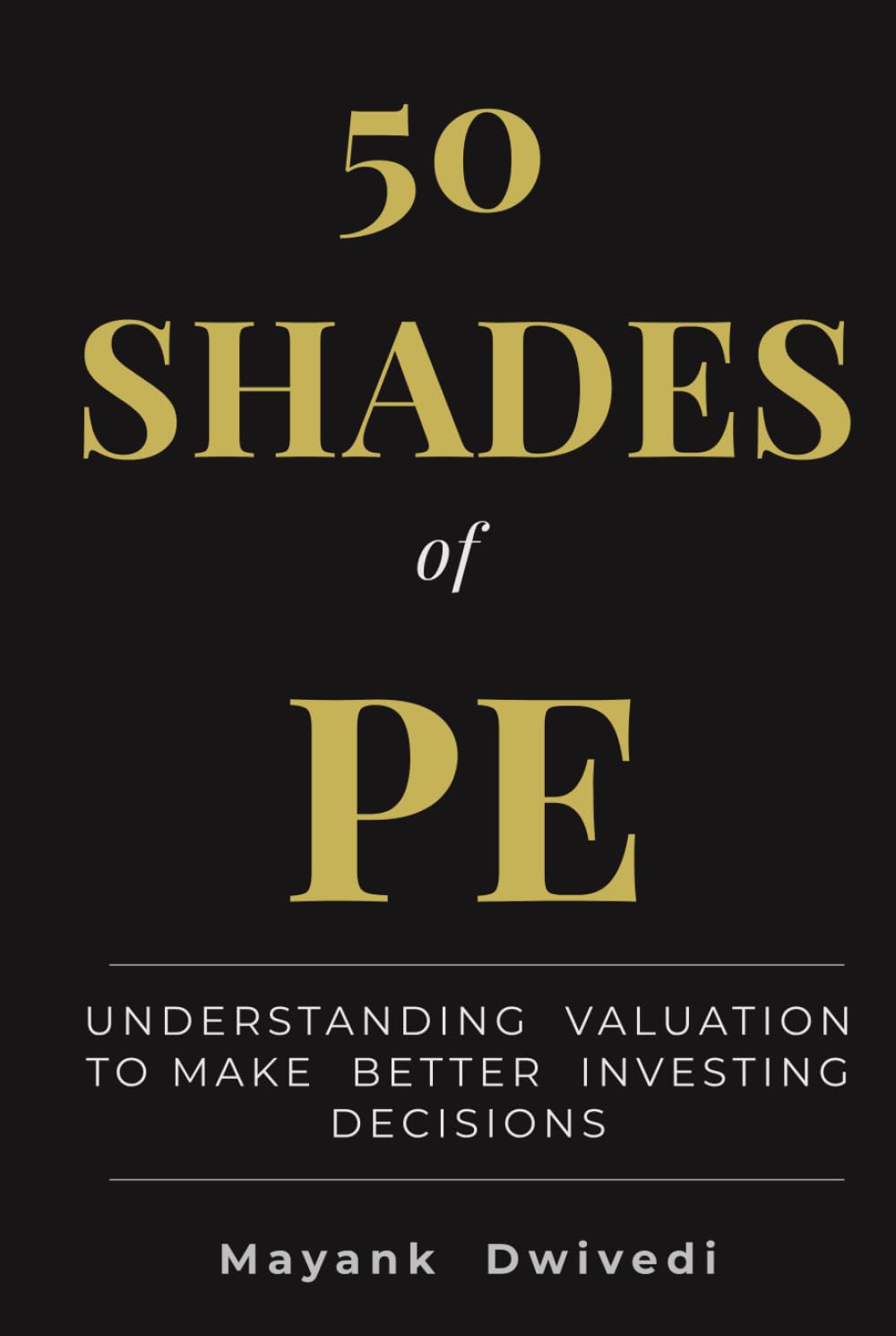 50 Shades of PE: Understand Stock Valuation, Avoid Costly Investing Mistakes, and Make Smarter Investment Decisions