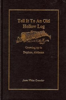 Unknown Binding Tell it to an old hollow log: Growing up in Daphne, Alabama Book