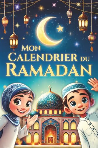 Mon calendrier du Ramadan - 30 jours d'inspiration, de miséricorde et de joie: Le livre participatif du Ramadan adapté aux enfants pour la plus belle ... les bases de l'islam (livre islam enfant)
