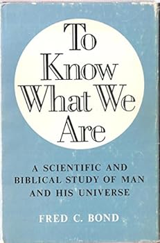 To know what we are;: A scientific and biblical study of man and his universe