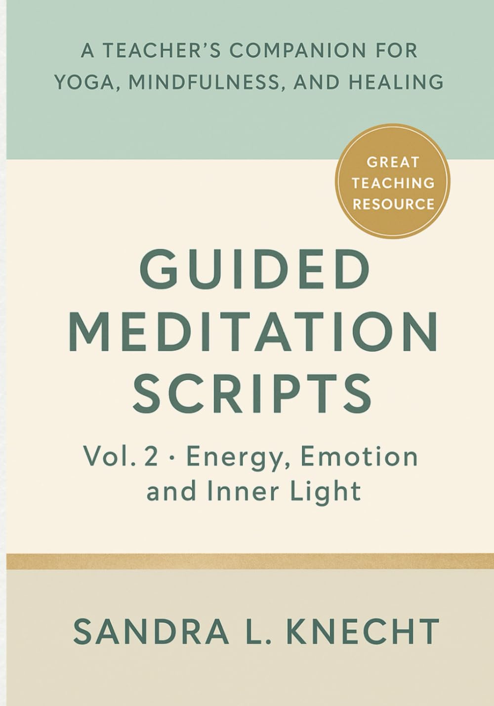 Guided Meditation Scripts, Volume II: Energy, Emotion & Inner Light — A Teacher’s Companion for Yoga, Mindfulness, and Healing (Yoga and Wellness Teaching Toolkit Series)