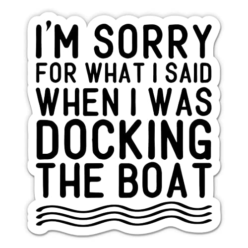 I'm Sorry for What I Said When I was Docking The Boat...