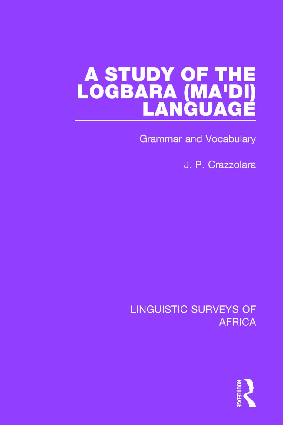A Study of the Logbara (Ma'di) Language: Grammar and Vocabulary: 4 (Linguistic Surveys of Africa)
