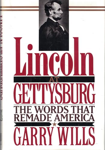 Lincoln at Gettysburg: The Words That Re-Made America