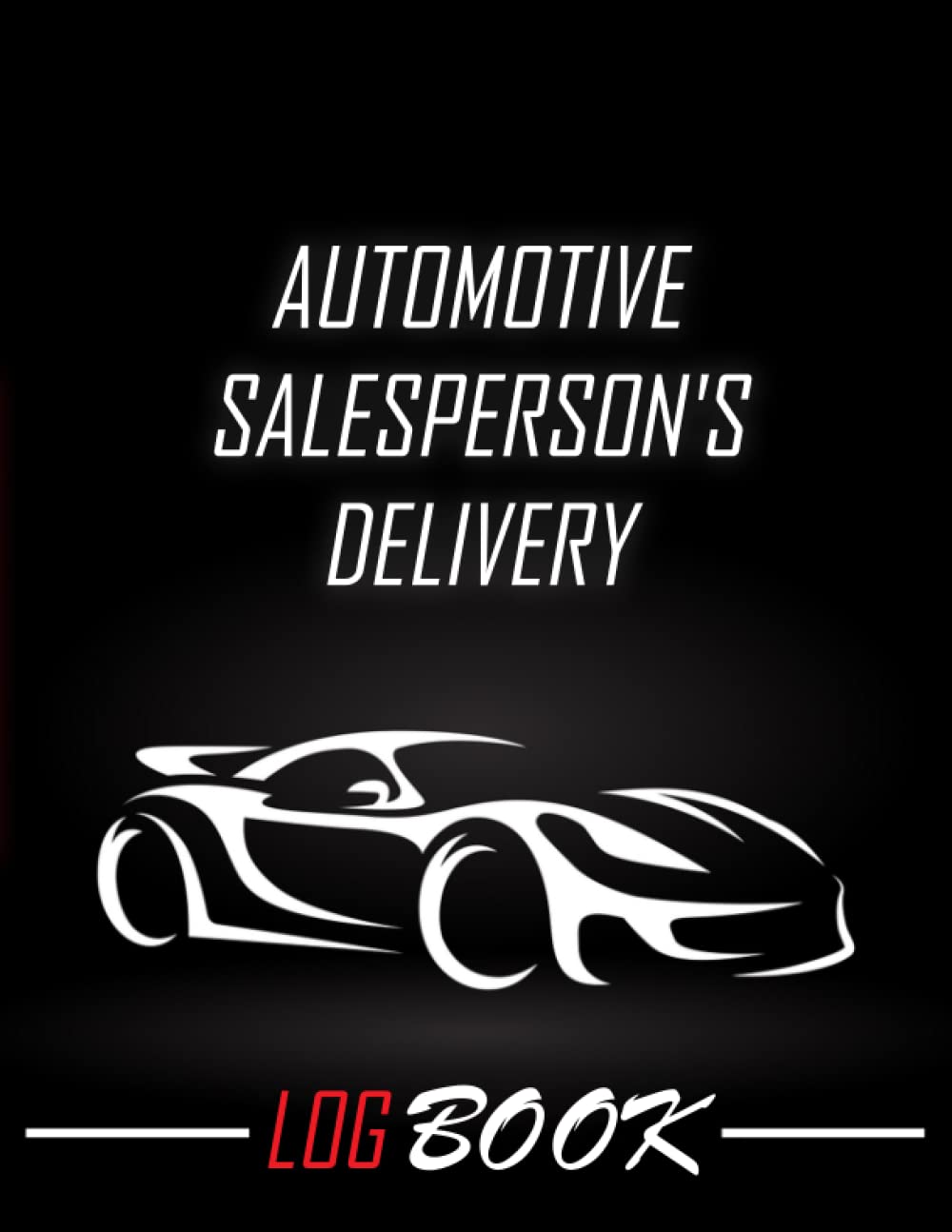 An Automotive Salespersons Delivery Log Book: Control the process from sale to delivery!