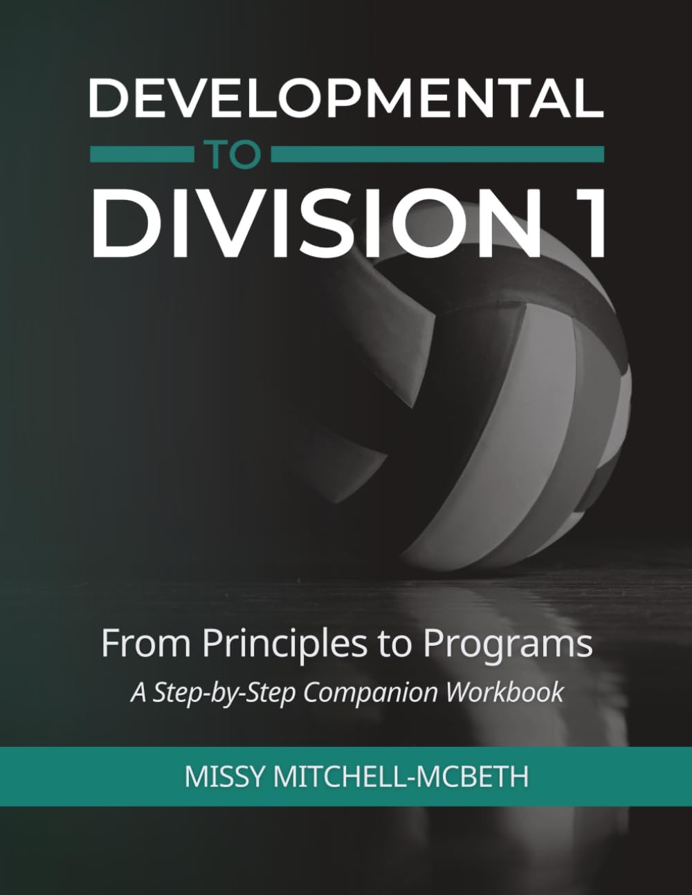 From Principles to Programs: the Developmental to Division I Companion Workbook: A Step by Step Companion Workbook (Developmental to Division I: The Volleyball Strength & Conditioning System)