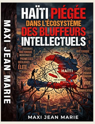 Haiti piegee dans l�fecosysteme des bluffeurs intellectuels: Comment les faux intellectuels ont pris en otage une nation