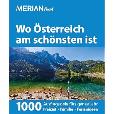 MERIAN live! Wo &Ouml;sterreich am sch&ouml;nsten ist: 1000 Ausflugsziele f&uuml;rs ganze Jahr