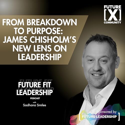 From Breakdown to Purpose: James Chisholm's New Lens on Leadership