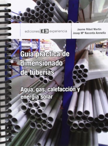 Guía práctica de dimensionado de tuberías Agua, gas, energía solar y calefacción (Colección Gu Guía práctica de dimensionado de tuberías Agua, gas, energía solar y calefacción (Colección Gu