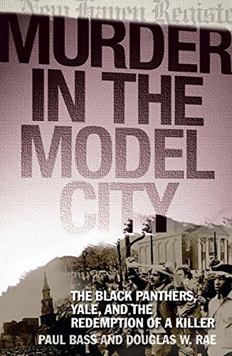 Murder in the Model City: The Black Panthers, Yale, And the Redemption of a Killer