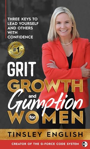 Grit Growth and Gumption for Women: Three Keys to Lead Yourself and others with Confidence (G-Force Code Leadership Series Book 2)