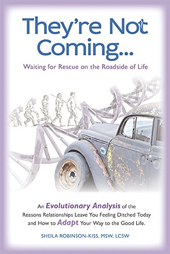 They're Not Coming...: An Evolutionary Analysis of the Reasons Relationships Leave You Feeling Ditched Today and How to Adapt Your Way to the Good Life