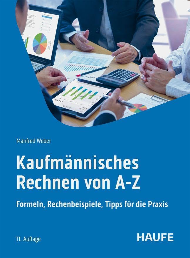 Kaufmännisches Rechnen von A-Z: Formeln, Rechenbeispiele, Tipps für die Praxis (Haufe Praxisratgeber)