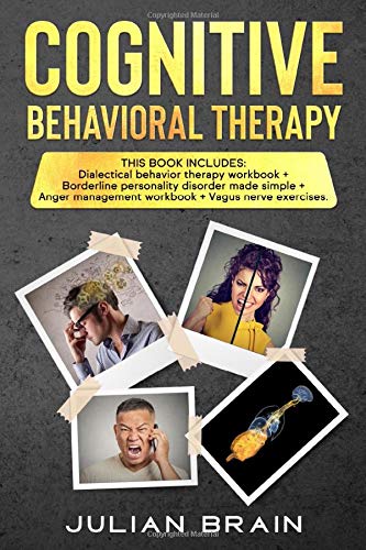 Cognitive behavioral therapy: How to learn the best techniques to manage anger, develop emotional intelligence with DBT skills, and activate the healing power of the vagus nerve.