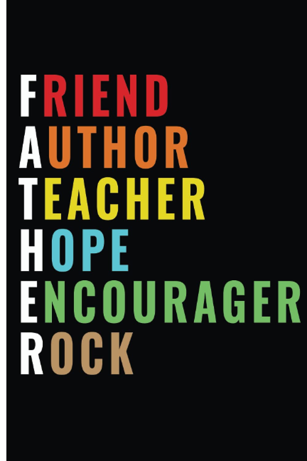 Fathers day Gifts| Fathers Day Notebook Journal| Fathers Day Acronym| Friend, Author, Teacher, Hope, Encourager, Rock: Gifts for Husband, dad, Grandpa, from Son, Daughter, wife,kids and churches