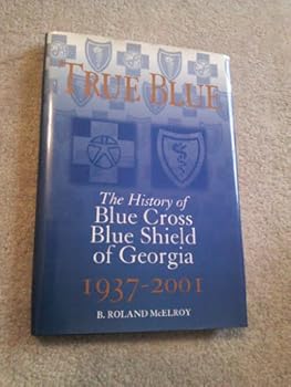 Hardcover True Blue: The History of Blue Cross Blue Shield of Georgia, 1937-2001 Book