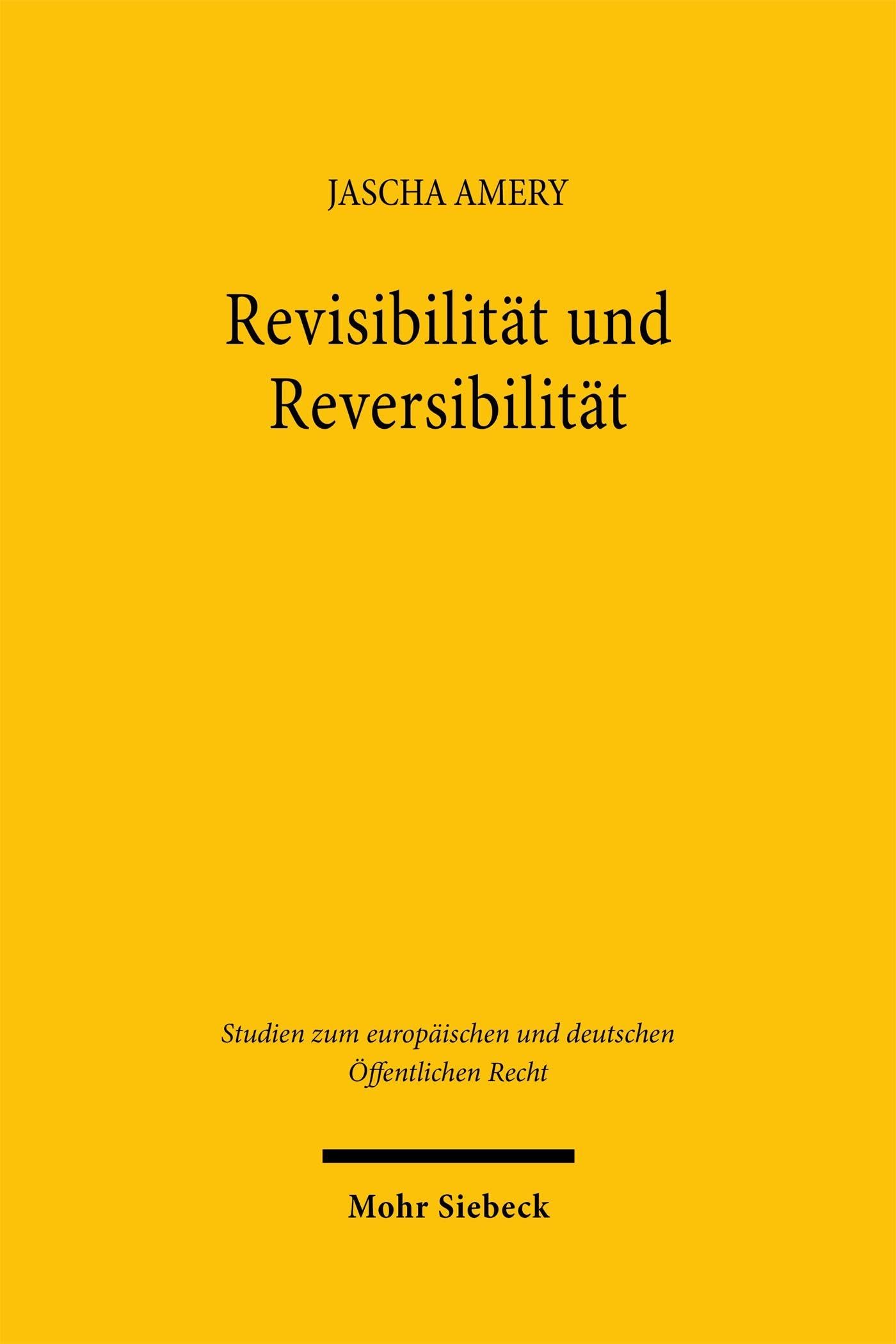 Revisibilität und Reversibilität: Demokratische Gesetzgebung zwischen Vergangenheit und Zukunft (Studien zum europäischen und deutschen Öffentlichen Recht)