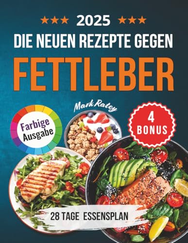 Die Neuen Rezepte gegen Fettleber: Der 28-Tägige Weg zu Neuer Energie, Ausgeglichenheit und Strahlender Schönheit - Wissenschaftlich Fundiert und Leicht Umsetzbar