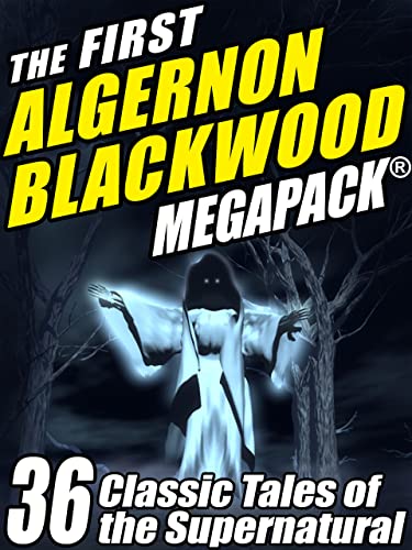 Cover of The First Algernon Blackwood MEGAPACK ®: 36 Classic Tales of the Supernatural