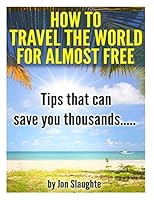 How to Travel the World for Almost Free - Tips That Can Save You Thousands 1503247031 Book Cover