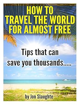Paperback How To Travel The World for Almost Free - Tips That can Save you thousands Book